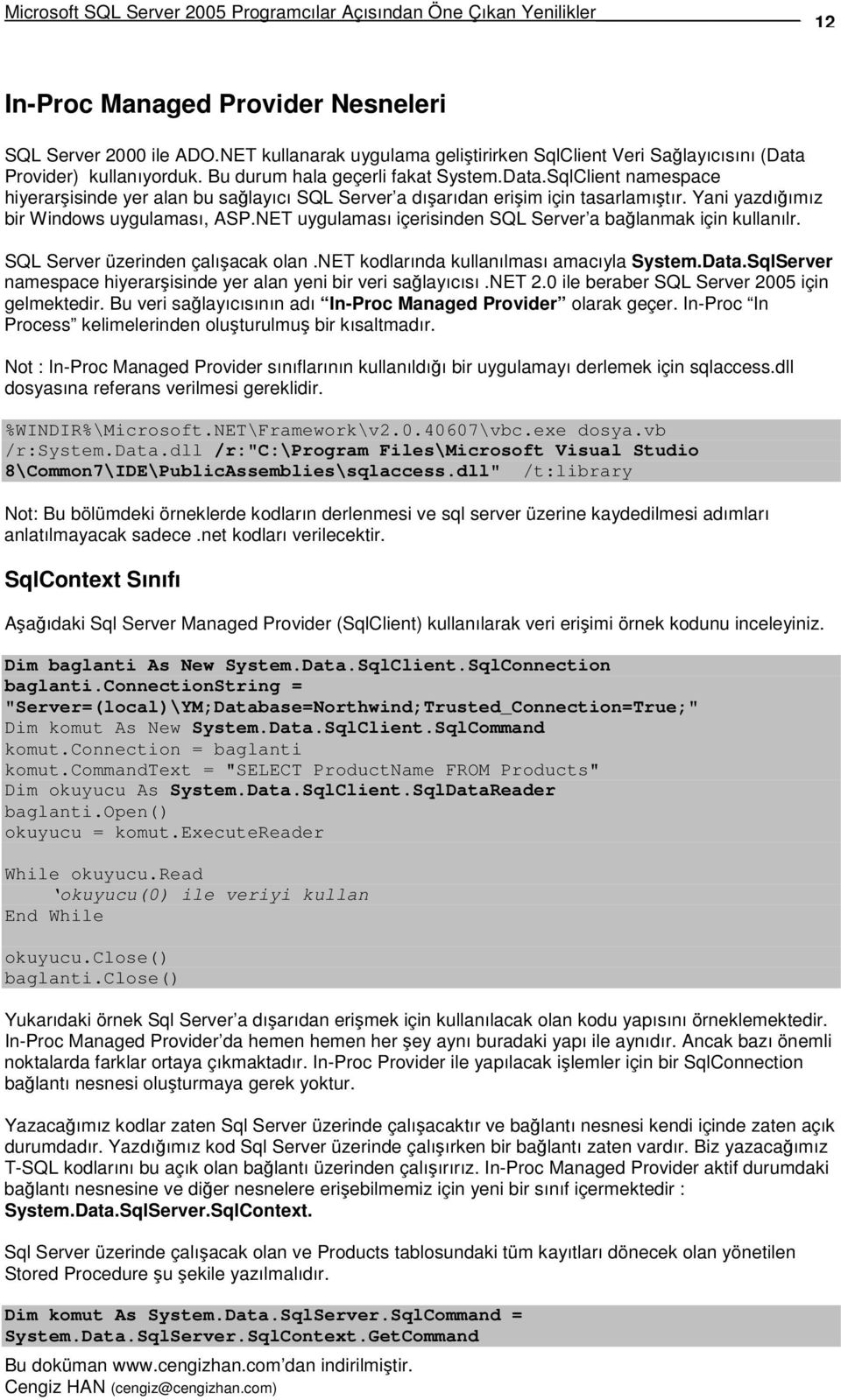 Yani yazdıımız bir Windows uygulaması, ASP.NET uygulaması içerisinden SQL Server a balanmak için kullanılr. SQL Server üzerinden çalıacak olan.net kodlarında kullanılması amacıyla System.Data.