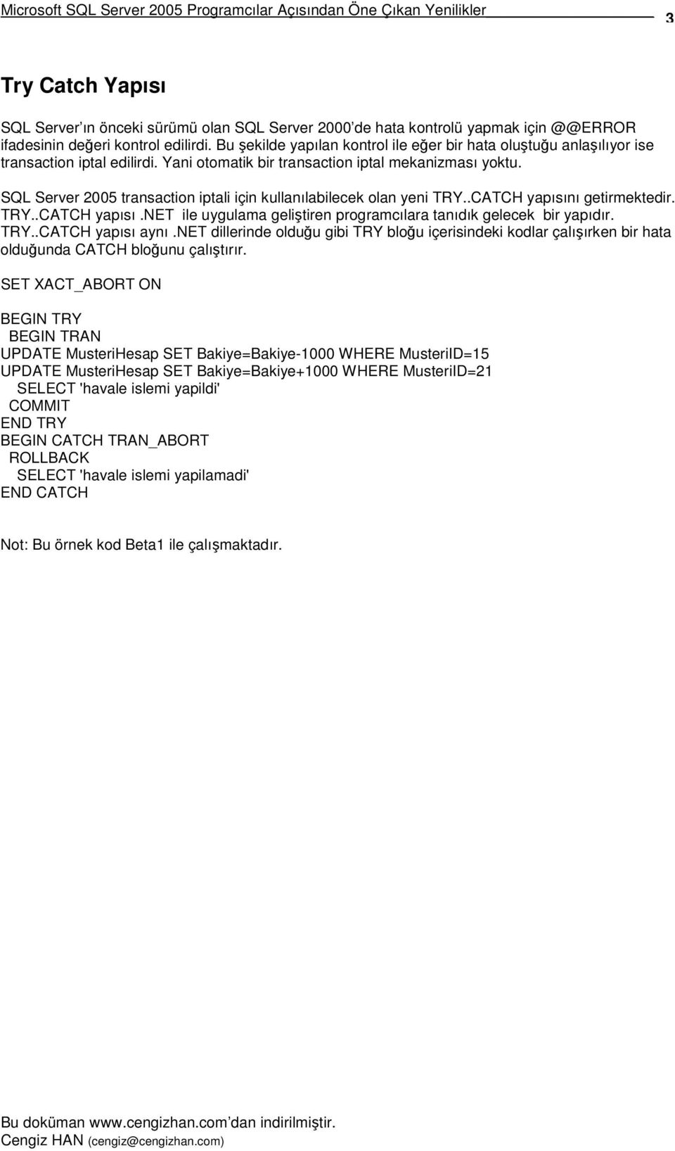 SQL Server 2005 transaction iptali için kullanılabilecek olan yeni TRY..CATCH yapısını getirmektedir. TRY..CATCH yapısı.net ile uygulama gelitiren programcılara tanıdık gelecek bir yapıdır. TRY..CATCH yapısı aynı.