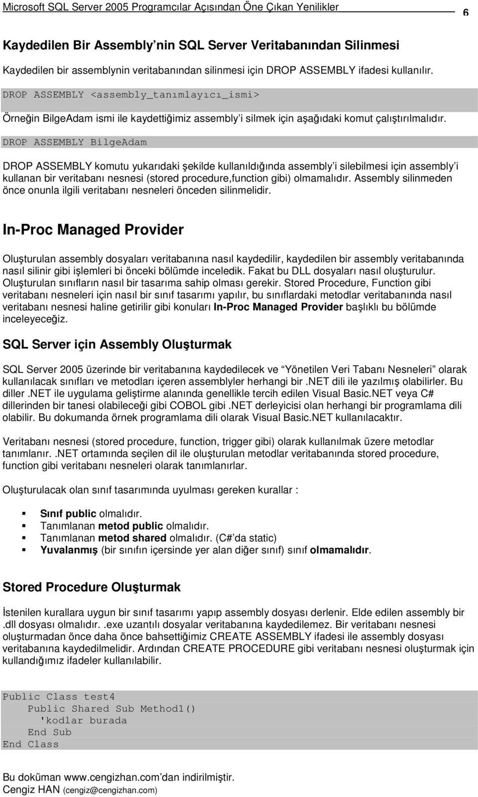 DROP ASSEMBLY BilgeAdam DROP ASSEMBLY komutu yukarıdaki ekilde kullanıldıında assembly i silebilmesi için assembly i kullanan bir veritabanı nesnesi (stored procedure,function gibi) olmamalıdır.