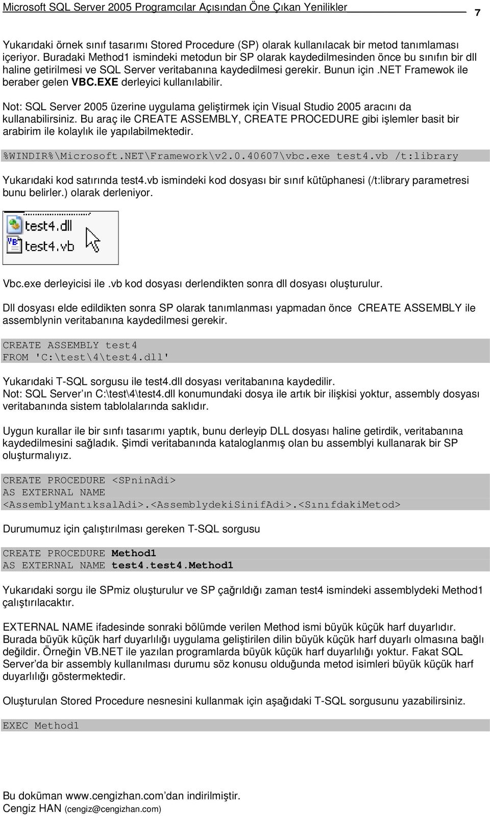 net Framewok ile beraber gelen VBC.EXE derleyici kullanılabilir. Not: SQL Server 2005 üzerine uygulama gelitirmek için Visual Studio 2005 aracını da kullanabilirsiniz.