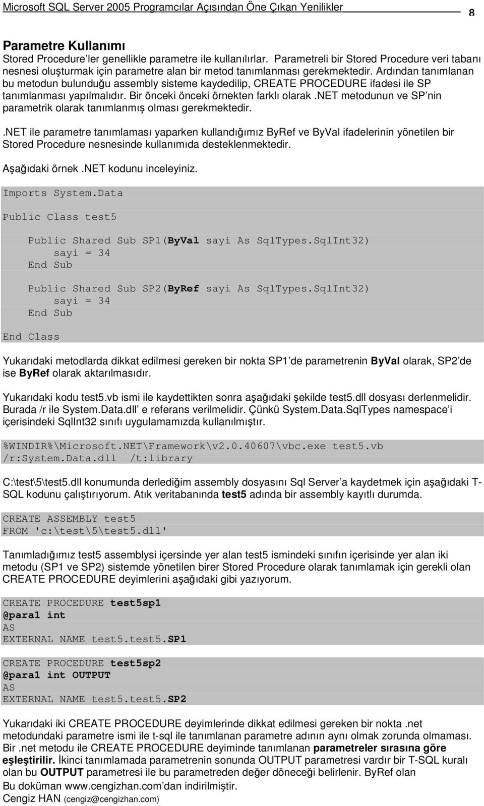 Ardından tanımlanan bu metodun bulunduu assembly sisteme kaydedilip, CREATE PROCEDURE ifadesi ile SP tanımlanması yapılmalıdır. Bir önceki önceki örnekten farklı olarak.