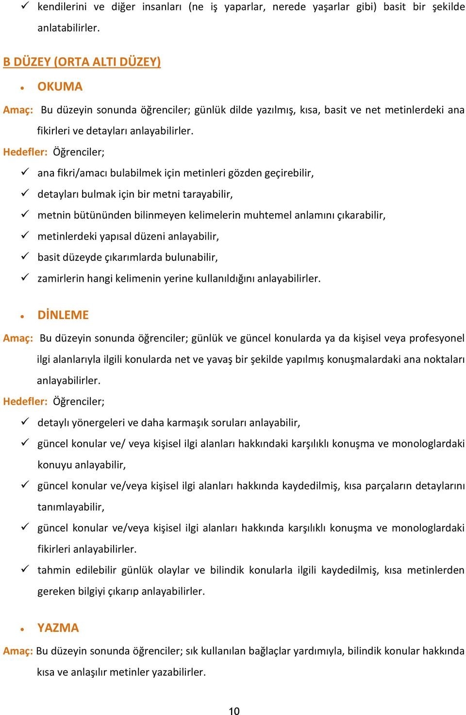 Hedefler: Öğrenciler; ana fikri/amacı bulabilmek için metinleri gözden geçirebilir, detayları bulmak için bir metni tarayabilir, metnin bütününden bilinmeyen kelimelerin muhtemel anlamını