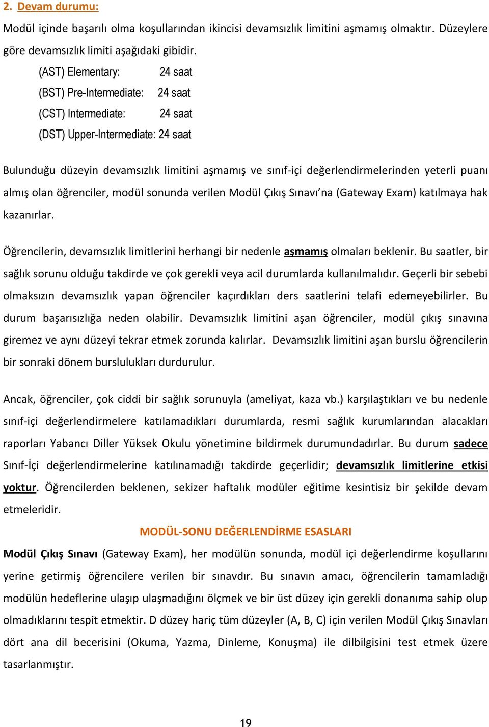 değerlendirmelerinden yeterli puanı almış olan öğrenciler, modül sonunda verilen Modül Çıkış Sınavı na (Gateway Exam) katılmaya hak kazanırlar.