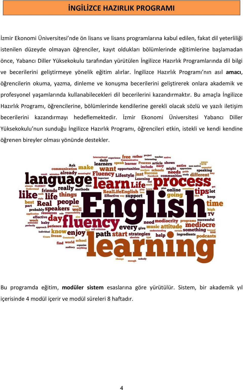 İngilizce Hazırlık Programı nın asıl amacı, öğrencilerin okuma, yazma, dinleme ve konuşma becerilerini geliştirerek onlara akademik ve profesyonel yaşamlarında kullanabilecekleri dil becerilerini