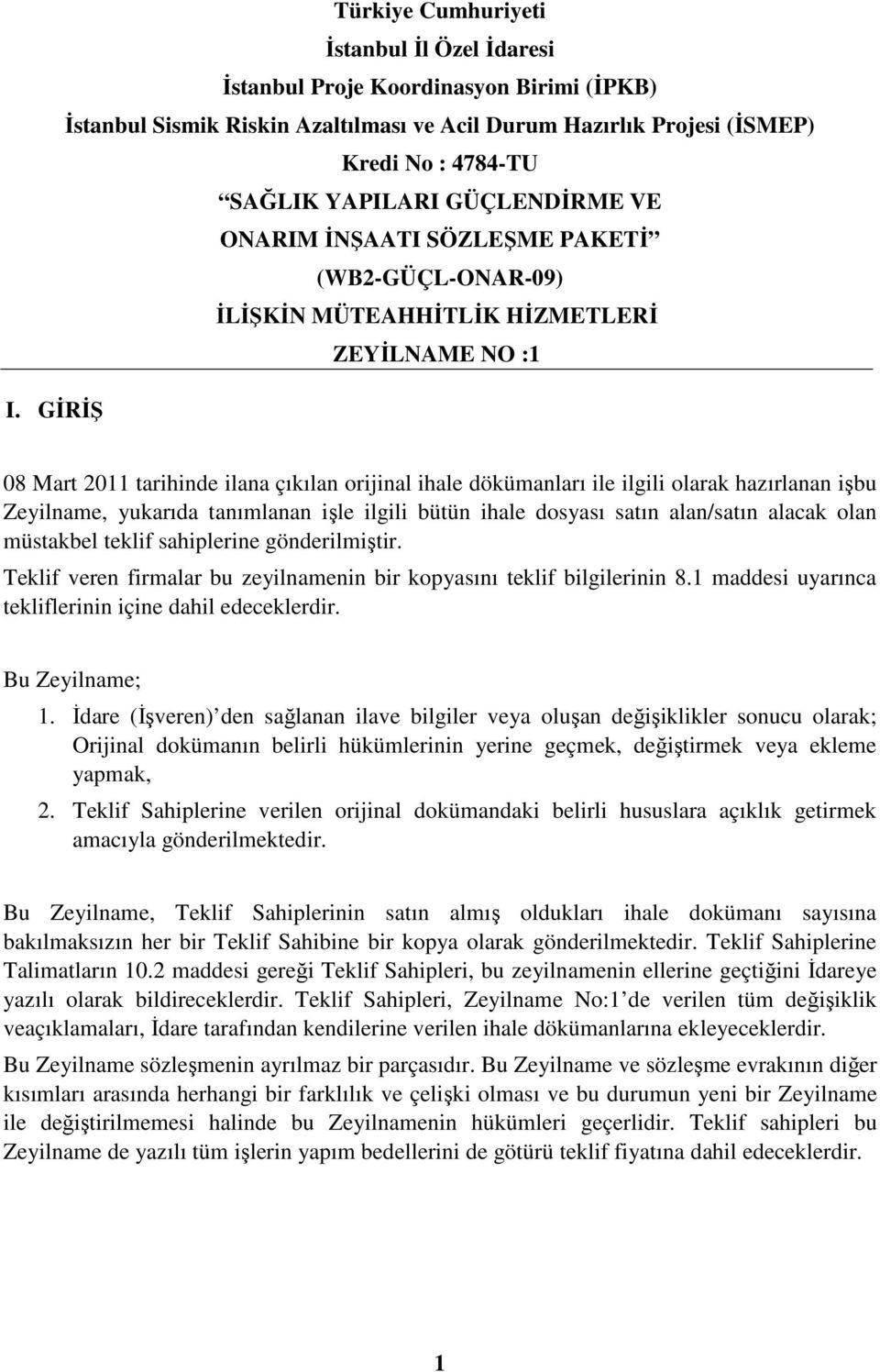 GİRİŞ 08 Mart 2011 tarihinde ilana çıkılan orijinal ihale dökümanları ile ilgili olarak hazırlanan işbu Zeyilname, yukarıda tanımlanan işle ilgili bütün ihale dosyası satın alan/satın alacak olan