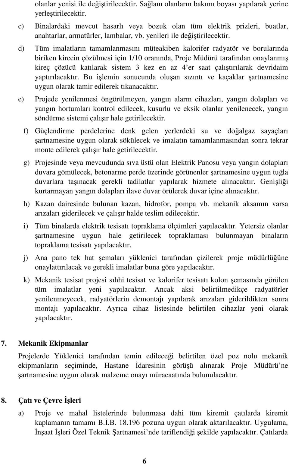 d) Tüm imalatların tamamlanmasını müteakiben kalorifer radyatör ve borularında biriken kirecin çözülmesi için 1/10 oranında, Proje Müdürü tarafından onaylanmış kireç çözücü katılarak sistem 3 kez en