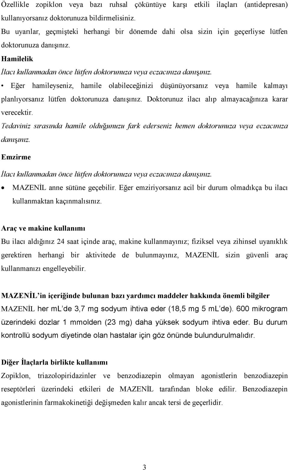 Eğer hamileyseniz, hamile olabileceğinizi düşünüyorsanız veya hamile kalmayı planlıyorsanız lütfen doktorunuza danışınız. Doktorunuz ilacı alıp almayacağınıza karar verecektir.