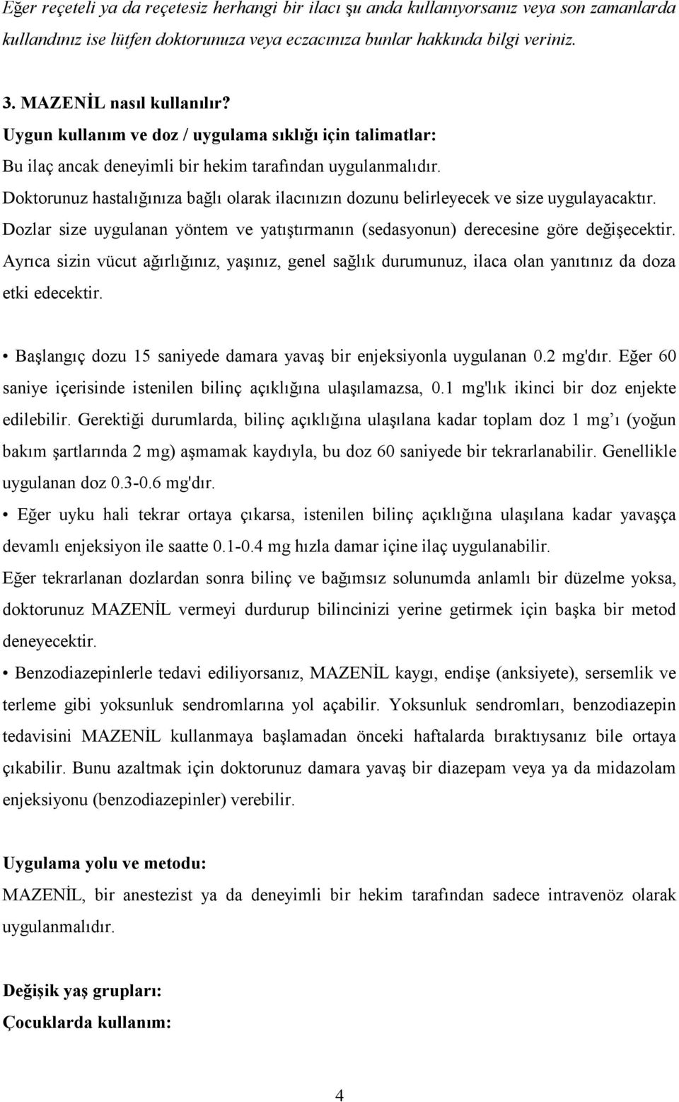 Doktorunuz hastalığınıza bağlı olarak ilacınızın dozunu belirleyecek ve size uygulayacaktır. Dozlar size uygulanan yöntem ve yatıştırmanın (sedasyonun) derecesine göre değişecektir.