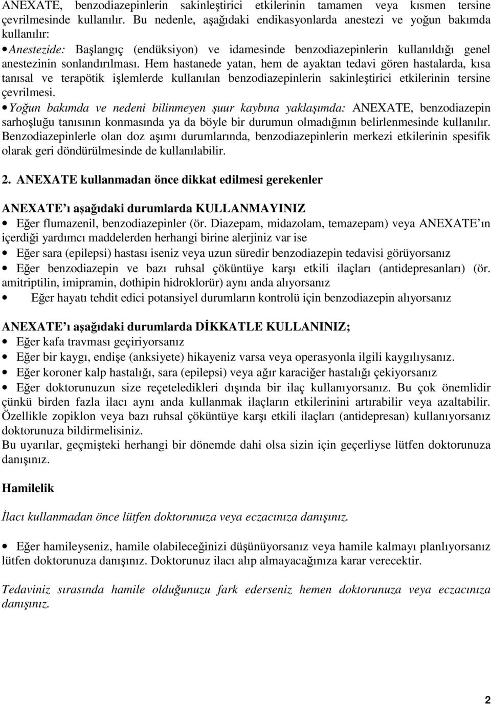 Hem hastanede yatan, hem de ayaktan tedavi gören hastalarda, kısa tanısal ve terapötik işlemlerde kullanılan benzodiazepinlerin sakinleştirici etkilerinin tersine çevrilmesi.