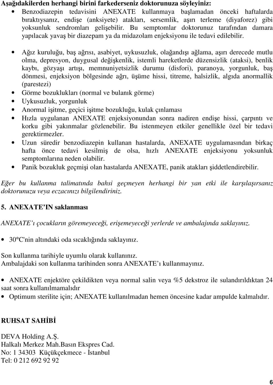 Ağız kuruluğu, baş ağrısı, asabiyet, uykusuzluk, olağandışı ağlama, aşırı derecede mutlu olma, depresyon, duygusal değişkenlik, istemli hareketlerde düzensizlik (ataksi), benlik kaybı, gözyaşı