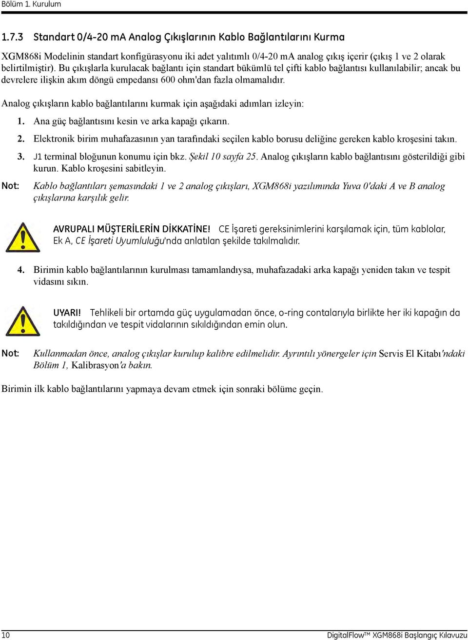 Bu çıkışlarla kurulacak bağlantı için standart bükümlü tel çifti kablo bağlantısı kullanılabilir; ancak bu devrelere ilişkin akım döngü empedansı 600 ohm'dan fazla olmamalıdır.