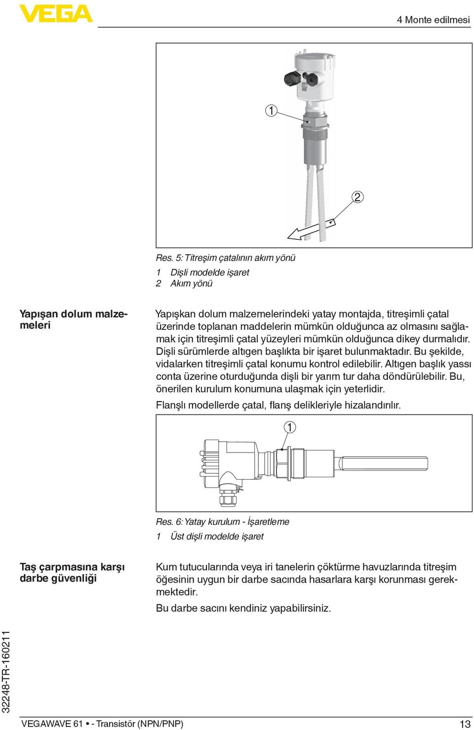 olduğunca az olmasını sağlamak için titreşimli çatal yüzeyleri mümkün olduğunca dikey durmalıdır. Dişli sürümlerde altıgen başlıkta bir işaret bulunmaktadır.