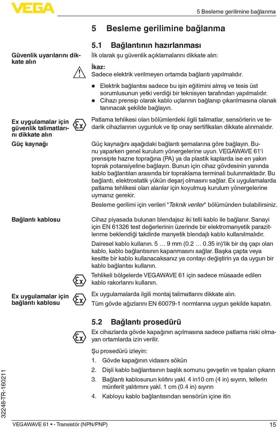 Elektrik bağlantısı sadece bu işin eğitimini almış ve tesis üst sorumlusunun yetki verdiği bir teknisyen tarafından yapılmalıdır.