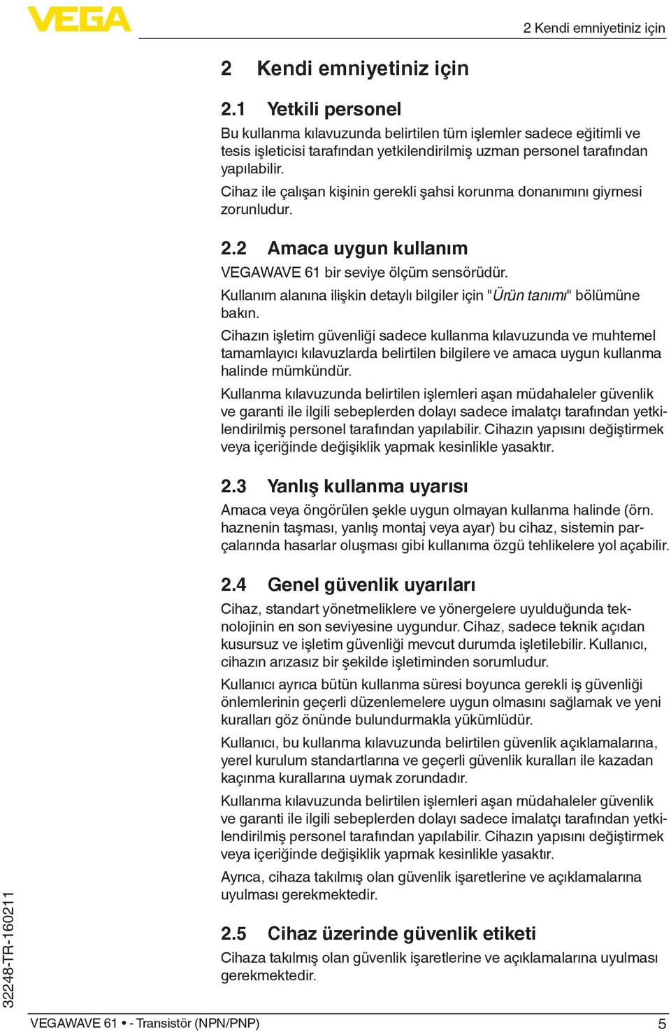 Cihaz ile çalışan kişinin gerekli şahsi korunma donanımını giymesi zorunludur. 2.2 Amaca uygun kullanım VEGAWAVE 61 bir seviye ölçüm sensörüdür.