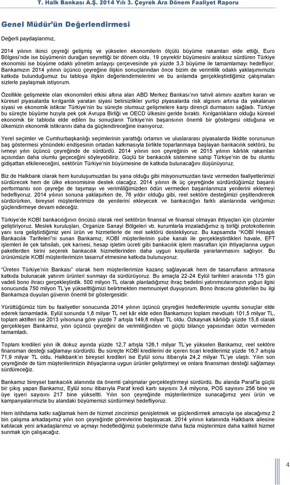 Bankamızın 2014 yılının üçüncü çeyreğine ilişkin sonuçlarından önce bizim de verimlilik odaklı yaklaşımımızla katkıda bulunduğumuz bu tabloya ilişkin değerlendirmelerimi ve bu anlamda