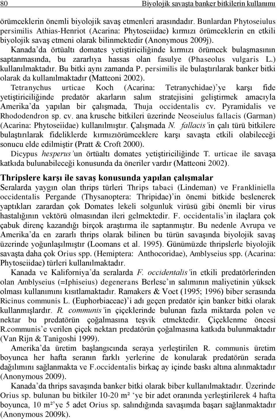 Kanada da örtüaltı domates yetiştiriciliğinde kırmızı örümcek bulaşmasının saptanmasında, bu zararlıya hassas olan fasulye (Phaseolus vulgaris L.) kullanılmaktadır. Bu bitki aynı zamanda P.