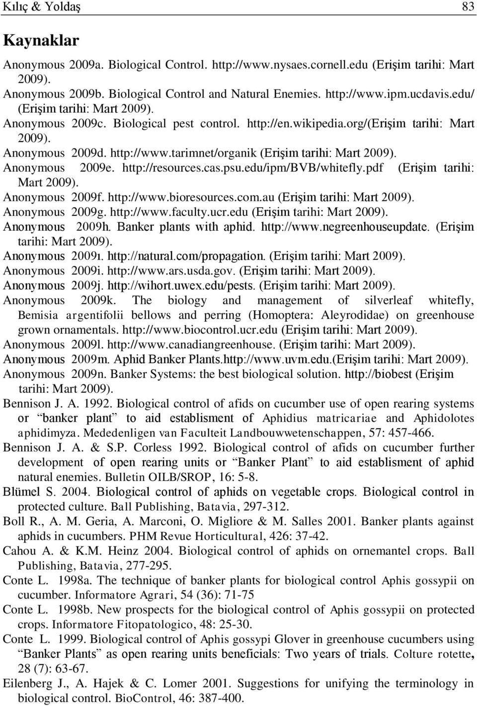 tarimnet/organik (Erişim tarihi: Mart 2009). Anonymous 2009e. http://resources.cas.psu.edu/ipm/bvb/whitefly.pdf (Erişim tarihi: Mart 2009). Anonymous 2009f. http://www.bioresources.com.