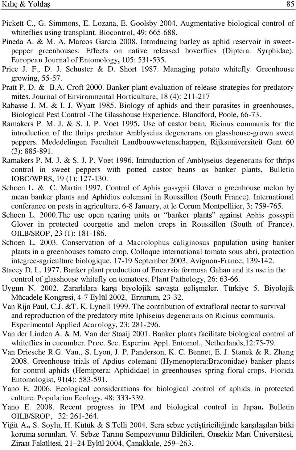 Short 1987. Managing potato whitefly. Greenhouse growing, 55-57. Pratt P. D. & B.A. Croft 2000. Banker plant evaluation of release strategies for predatory mites.