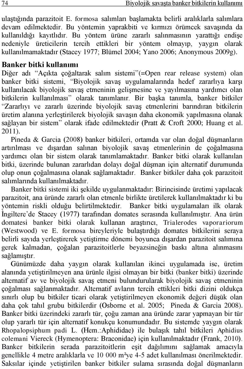 Bu yöntem ürüne zararlı salınmasının yarattığı endişe nedeniyle üreticilerin tercih ettikleri bir yöntem olmayıp, yaygın olarak kullanılmamaktadır (Stacey 1977; Blümel 2004; Yano 2006; Anonymous