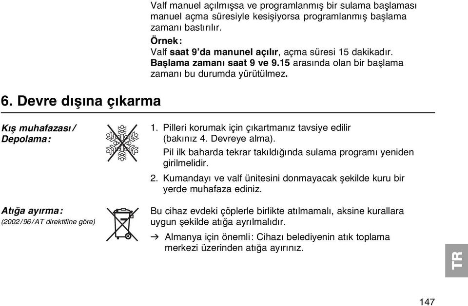 Pilleri korumak için çıkartmanız tavsiye edilir (bakınız 4. Devreye alma). Pil ilk baharda tekrar takıldığında sulama programı yeniden girilmelidir. 2.