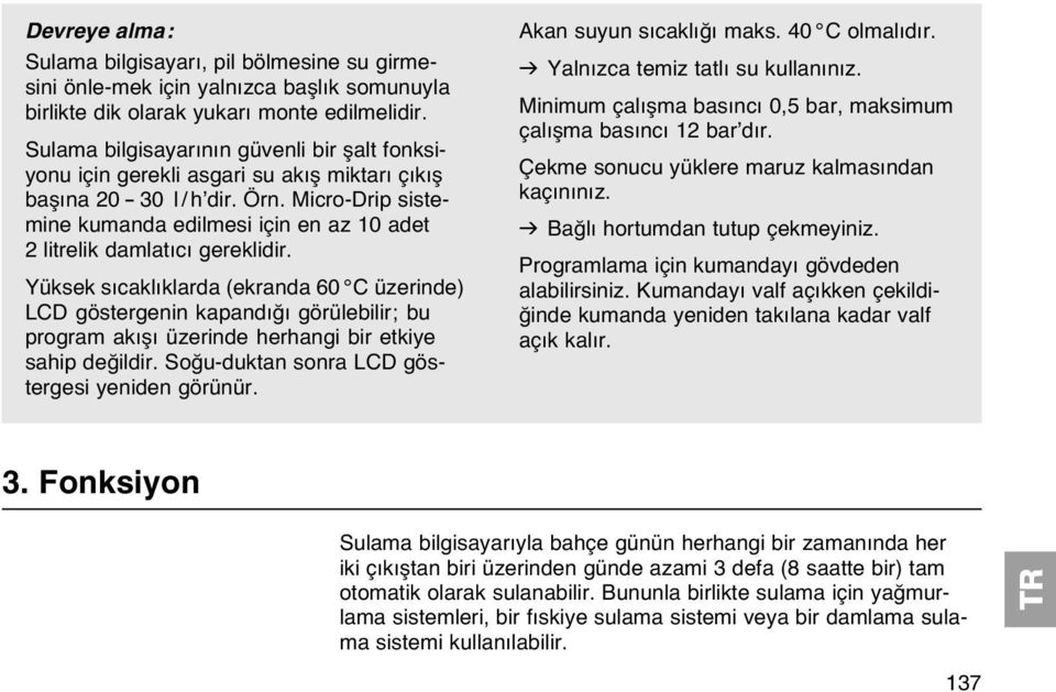 Micro-Drip sistemine kumanda edilmesi için en az 10 adet 2 litrelik damlatıcı gereklidir.