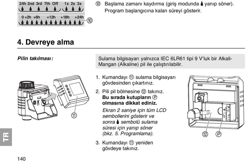 Devreye alma Pilin takılması: Sulama bilgisayarı yalnızca IEC 6LR61 tipi 9 V luk bir Alkali- Mangan (Alkaline) pil ile çalıştırılabilir. 1.