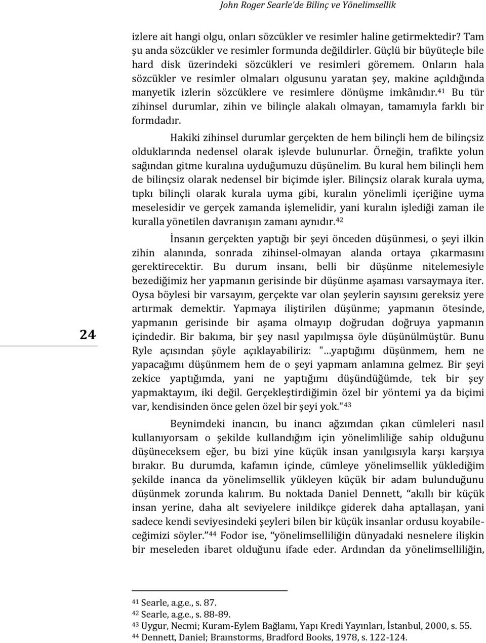 Onların hala sözcükler ve resimler olmaları olgusunu yaratan şey, makine açıldığında manyetik izlerin sözcüklere ve resimlere dönüşme imkânıdır.