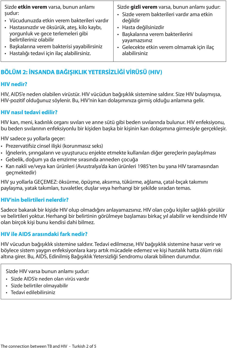 Sizde gizli verem varsa, bunun anlamı şudur: Sizde verem bakterileri vardır ama etkin değildir Hasta değilsinizdir Başkalarına verem bakterilerini yayamazsınız Gelecekte etkin verem olmamak için ilaç