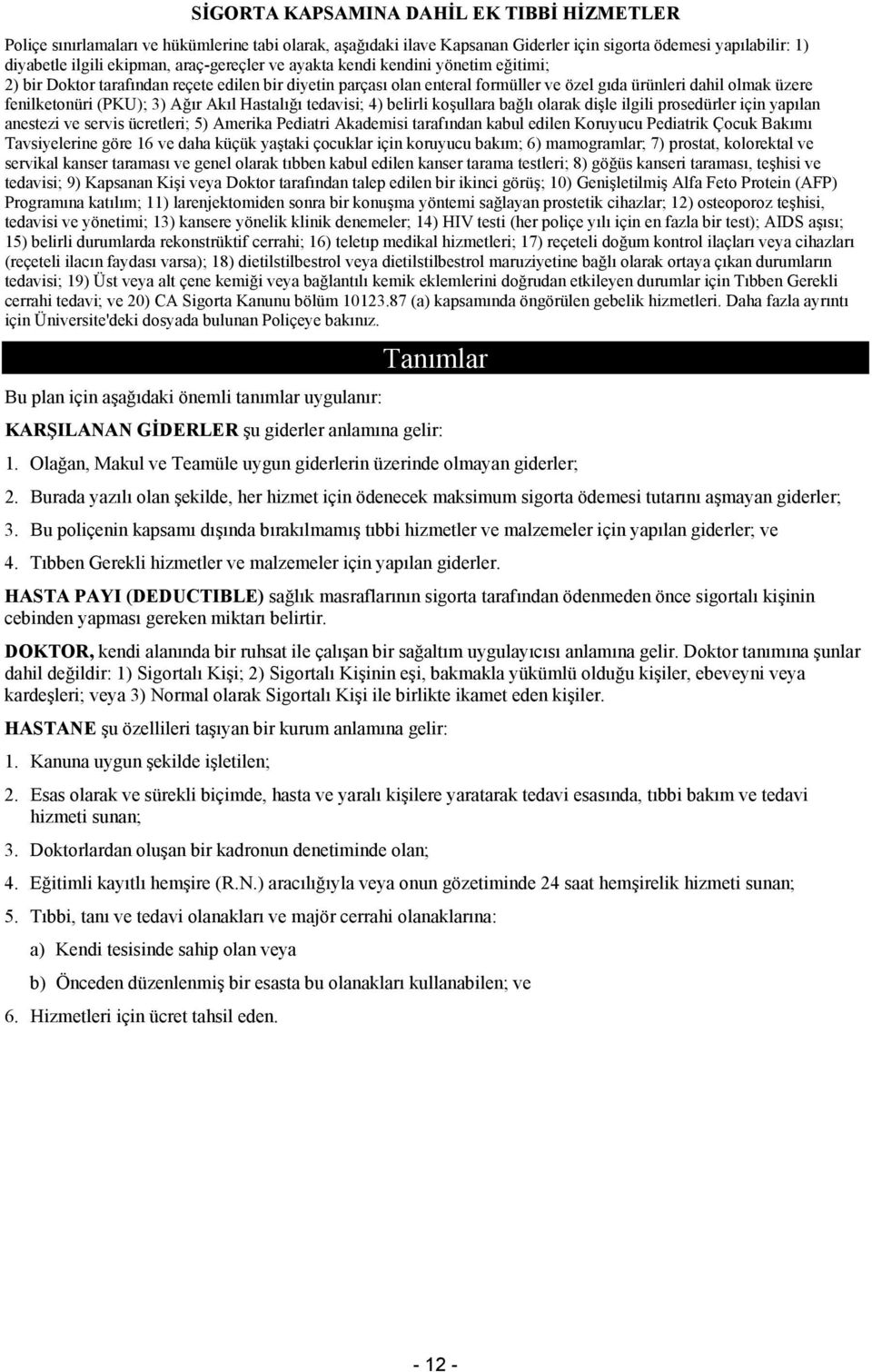 3) Ağır Akıl Hastalığı tedavisi; 4) belirli koşullara bağlı olarak dişle ilgili prosedürler için yapılan anestezi ve servis ücretleri; 5) Amerika Pediatri Akademisi tarafından kabul edilen Koruyucu