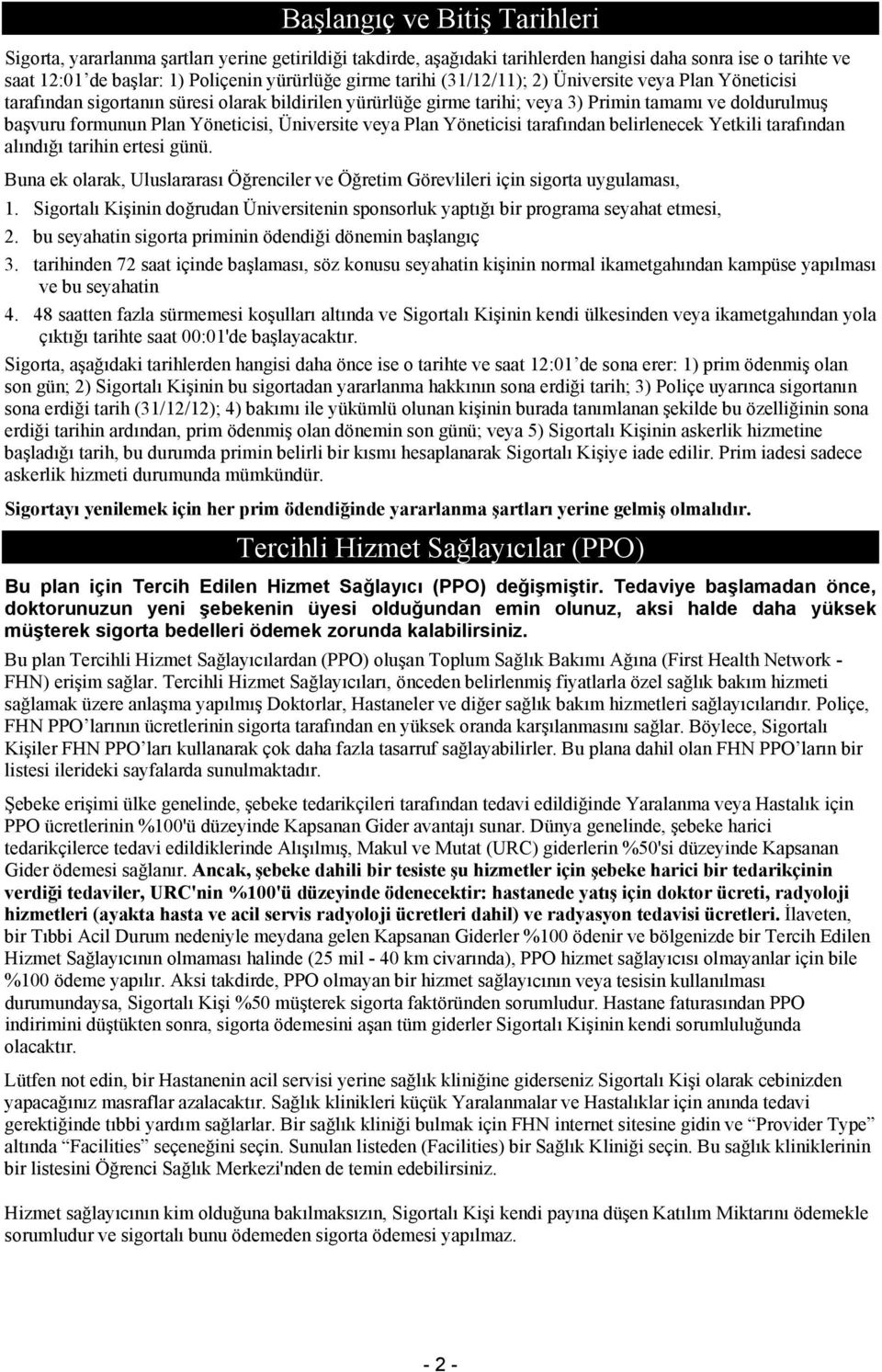 Üniversite veya Plan Yöneticisi tarafından belirlenecek Yetkili tarafından alındığı tarihin ertesi günü. Buna ek olarak, Uluslararası Öğrenciler ve Öğretim Görevlileri için sigorta uygulaması, 1.