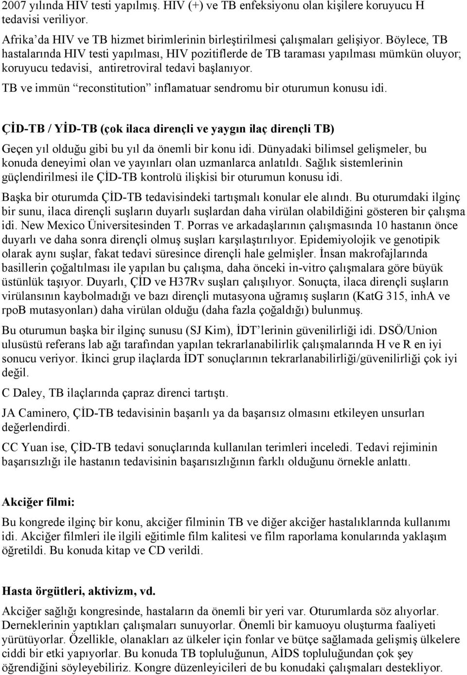 TB ve immün reconstitution inflamatuar sendromu bir oturumun konusu idi. ÇİD-TB / YİD-TB (çok ilaca dirençli ve yaygın ilaç dirençli TB) Geçen yıl olduğu gibi bu yıl da önemli bir konu idi.