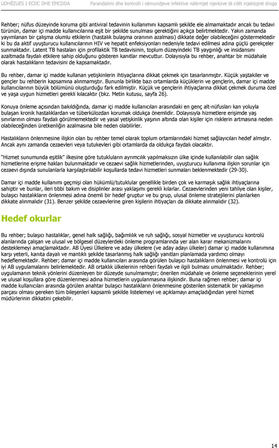 Yakın zamanda yayımlanan bir çalışma olumlu etkilerin (hastalık bulaşma oranının azalması) dikkate değer olabileceğini göstermektedir ki bu da aktif uyuşturucu kullanıcılarının HIV ve hepatit