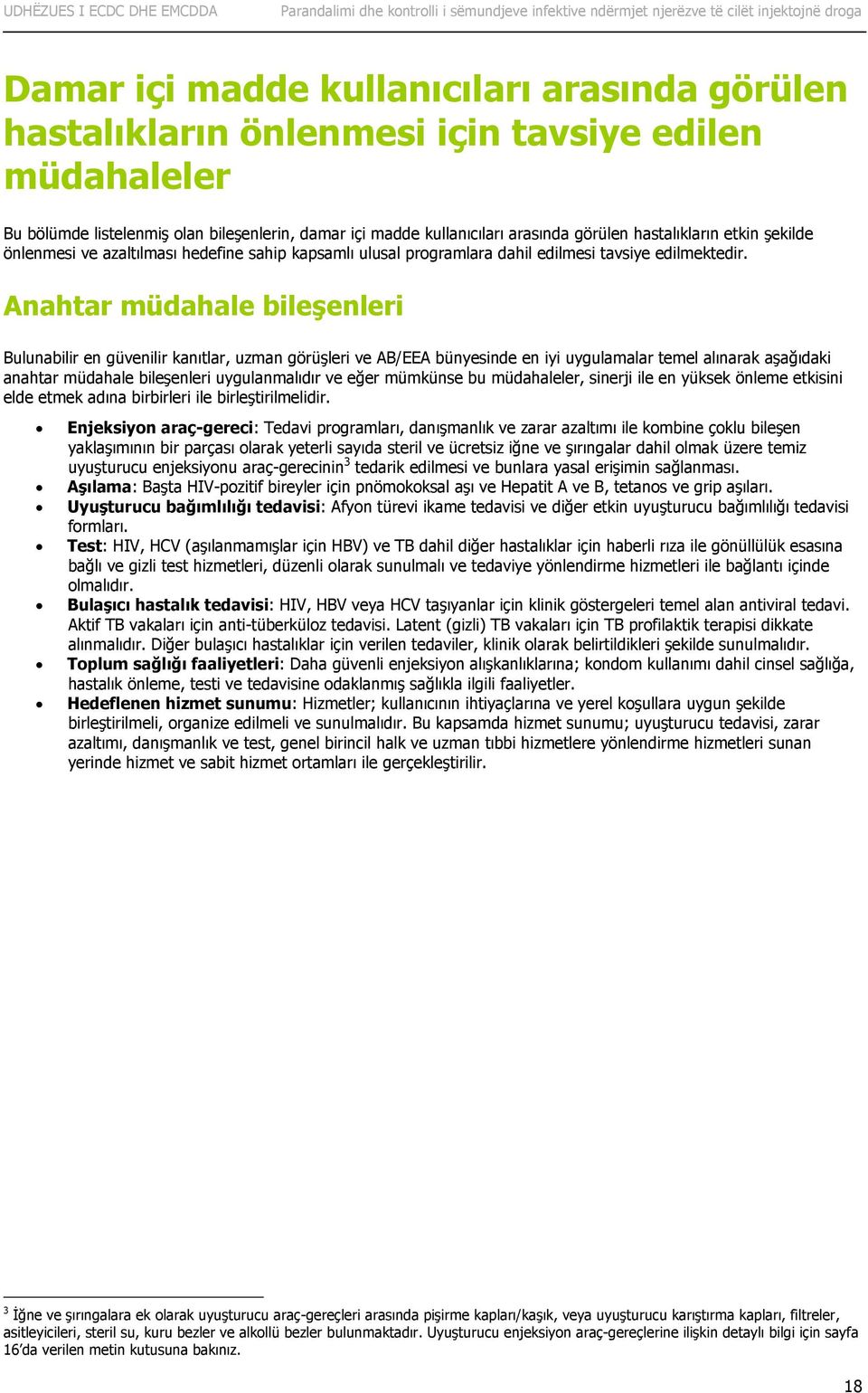 Anahtar müdahale bileşenleri Bulunabilir en güvenilir kanıtlar, uzman görüşleri ve AB/EEA bünyesinde en iyi uygulamalar temel alınarak aşağıdaki anahtar müdahale bileşenleri uygulanmalıdır ve eğer