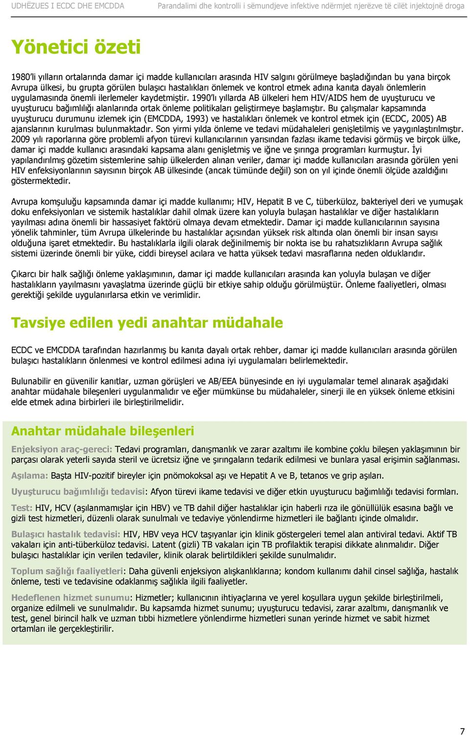 1990 lı yıllarda AB ülkeleri hem HIV/AIDS hem de uyuşturucu ve uyuşturucu bağımlılığı alanlarında ortak önleme politikaları geliştirmeye başlamıştır.