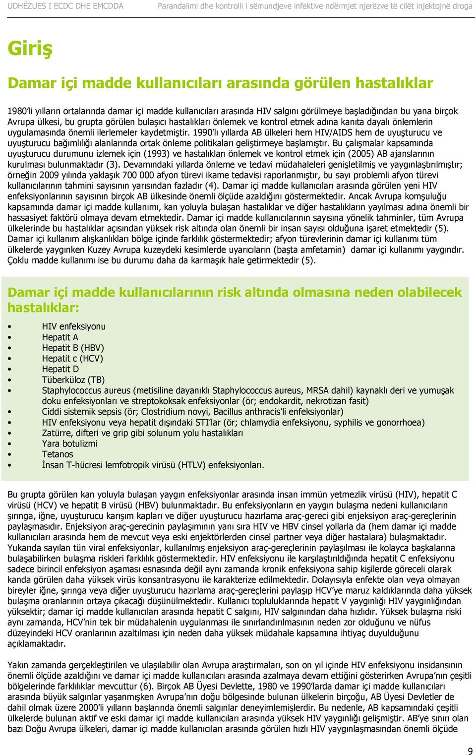 1990 lı yıllarda AB ülkeleri hem HIV/AIDS hem de uyuşturucu ve uyuşturucu bağımlılığı alanlarında ortak önleme politikaları geliştirmeye başlamıştır.