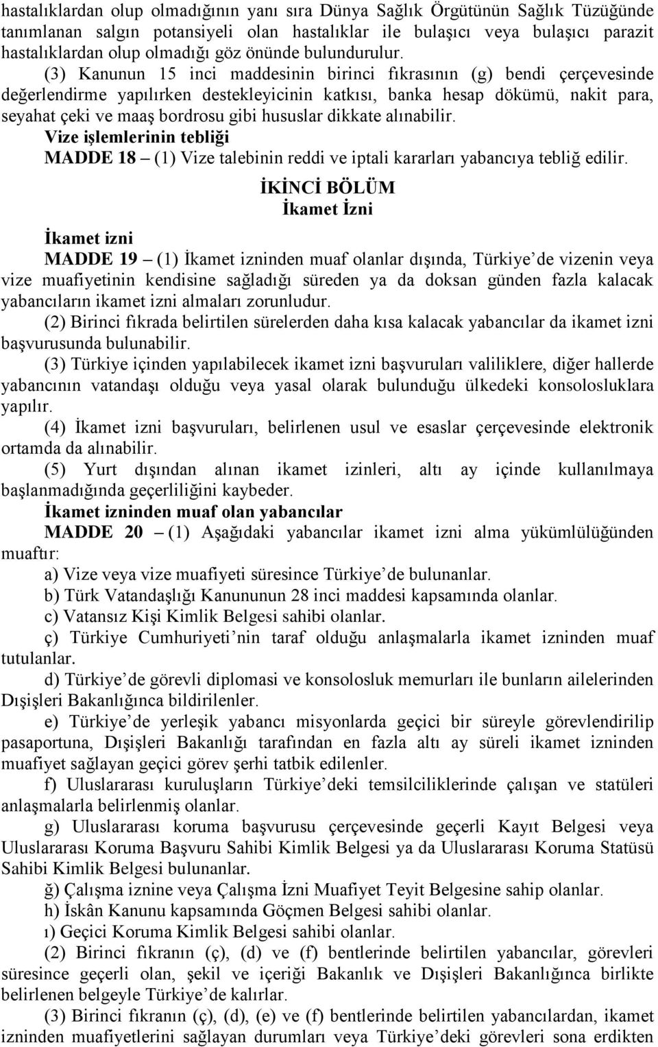 (3) Kanunun 15 inci maddesinin birinci fıkrasının (g) bendi çerçevesinde değerlendirme yapılırken destekleyicinin katkısı, banka hesap dökümü, nakit para, seyahat çeki ve maaş bordrosu gibi hususlar