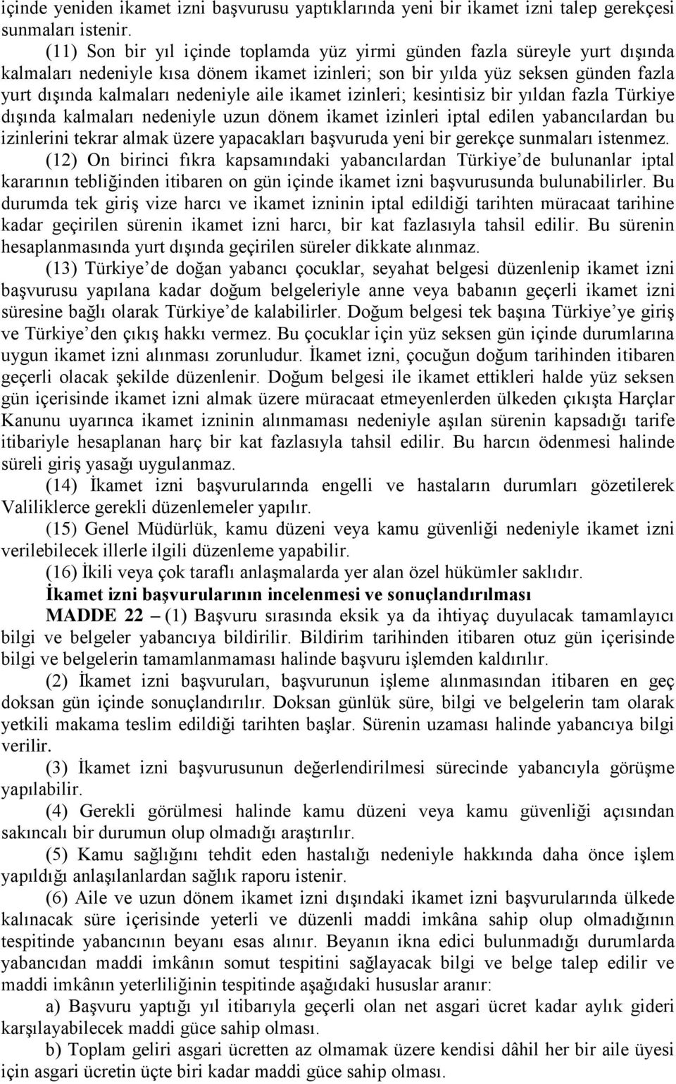 aile ikamet izinleri; kesintisiz bir yıldan fazla Türkiye dışında kalmaları nedeniyle uzun dönem ikamet izinleri iptal edilen yabancılardan bu izinlerini tekrar almak üzere yapacakları başvuruda yeni