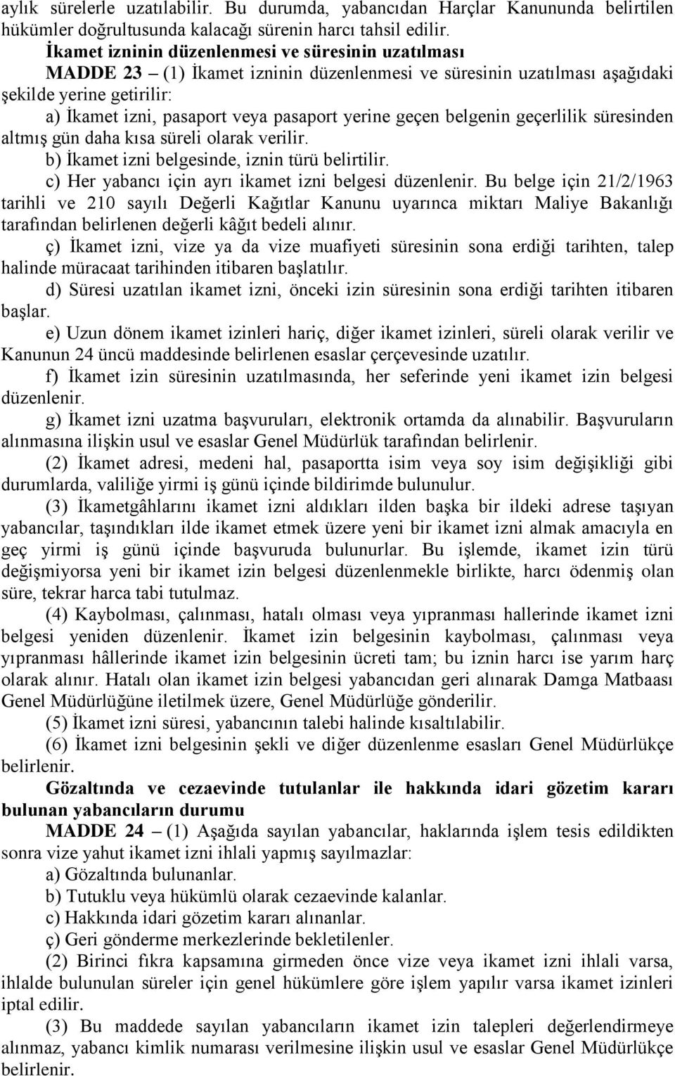 geçen belgenin geçerlilik süresinden altmış gün daha kısa süreli olarak verilir. b) İkamet izni belgesinde, iznin türü belirtilir. c) Her yabancı için ayrı ikamet izni belgesi düzenlenir.