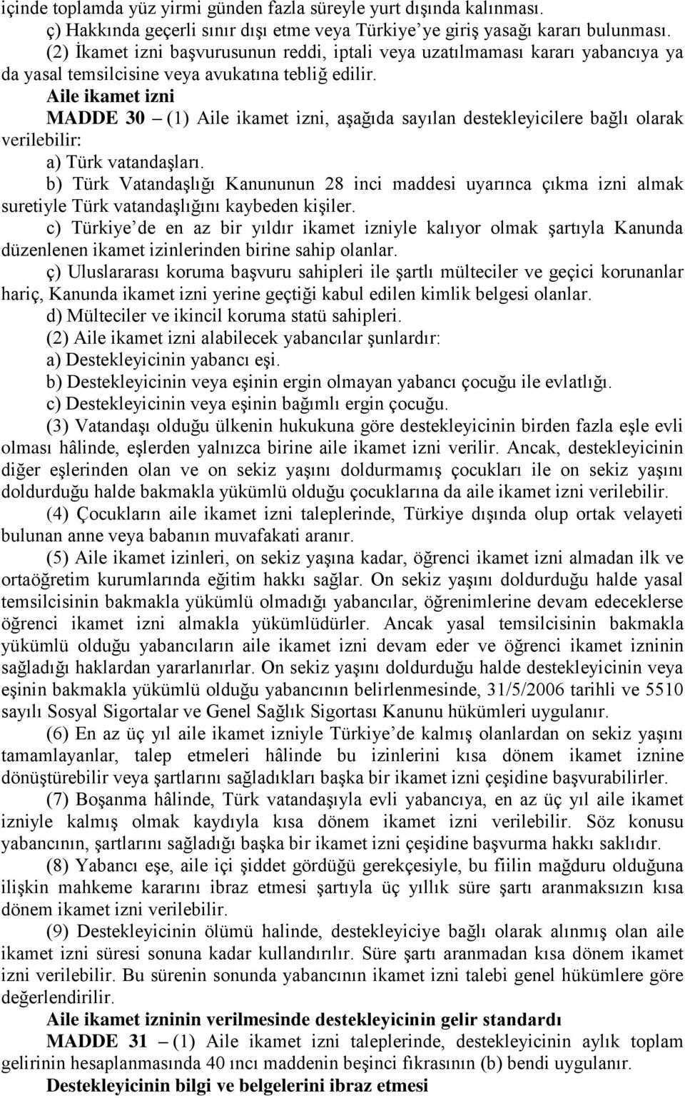 Aile ikamet izni MADDE 30 (1) Aile ikamet izni, aşağıda sayılan destekleyicilere bağlı olarak verilebilir: a) Türk vatandaşları.