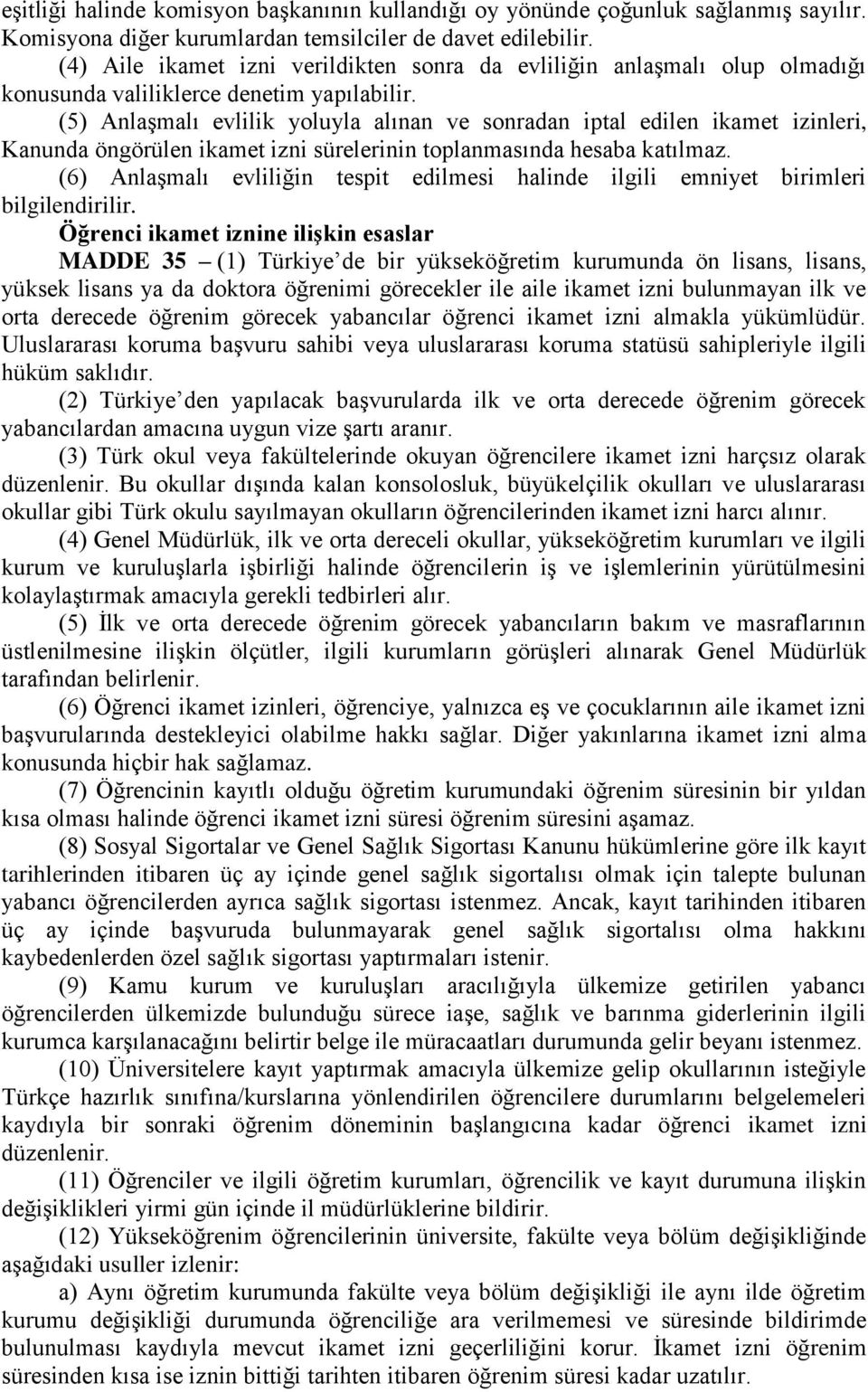 (5) Anlaşmalı evlilik yoluyla alınan ve sonradan iptal edilen ikamet izinleri, Kanunda öngörülen ikamet izni sürelerinin toplanmasında hesaba katılmaz.