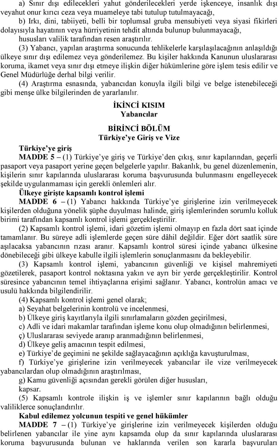 (3) Yabancı, yapılan araştırma sonucunda tehlikelerle karşılaşılacağının anlaşıldığı ülkeye sınır dışı edilemez veya gönderilemez.