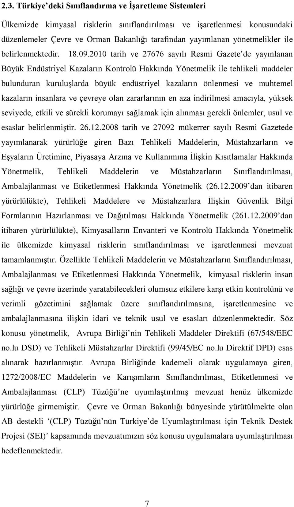 2010 tarih ve 27676 sayılı Resmi Gazete de yayınlanan Büyük Endüstriyel Kazaların Kontrolü Hakkında Yönetmelik ile tehlikeli maddeler bulunduran kuruluşlarda büyük endüstriyel kazaların önlenmesi ve