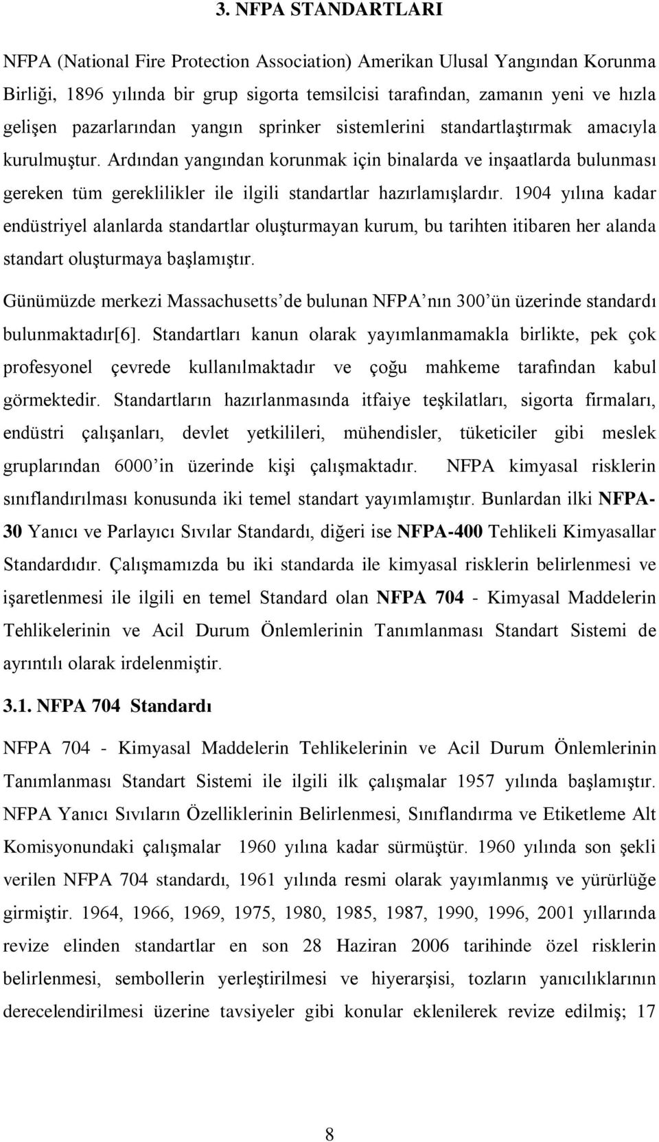 Ardından yangından korunmak için binalarda ve inşaatlarda bulunması gereken tüm gereklilikler ile ilgili standartlar hazırlamışlardır.