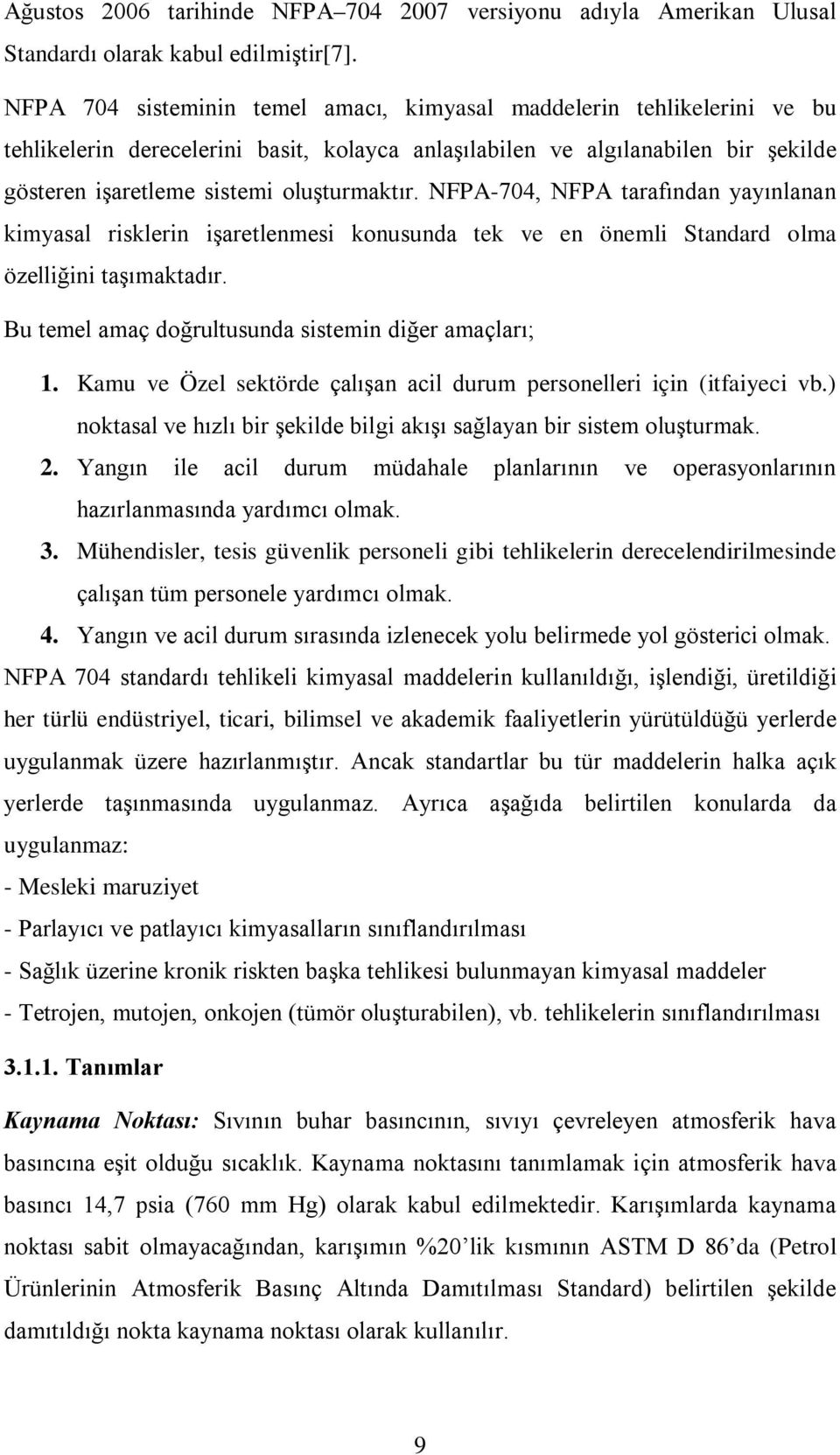 NFPA-704, NFPA tarafından yayınlanan kimyasal risklerin işaretlenmesi konusunda tek ve en önemli Standard olma özelliğini taşımaktadır. Bu temel amaç doğrultusunda sistemin diğer amaçları; 1.