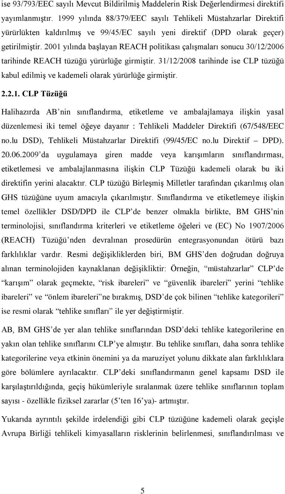 2001 yılında başlayan REACH politikası çalışmaları sonucu 30/12/2006 tarihinde REACH tüzüğü yürürlüğe girmiştir.