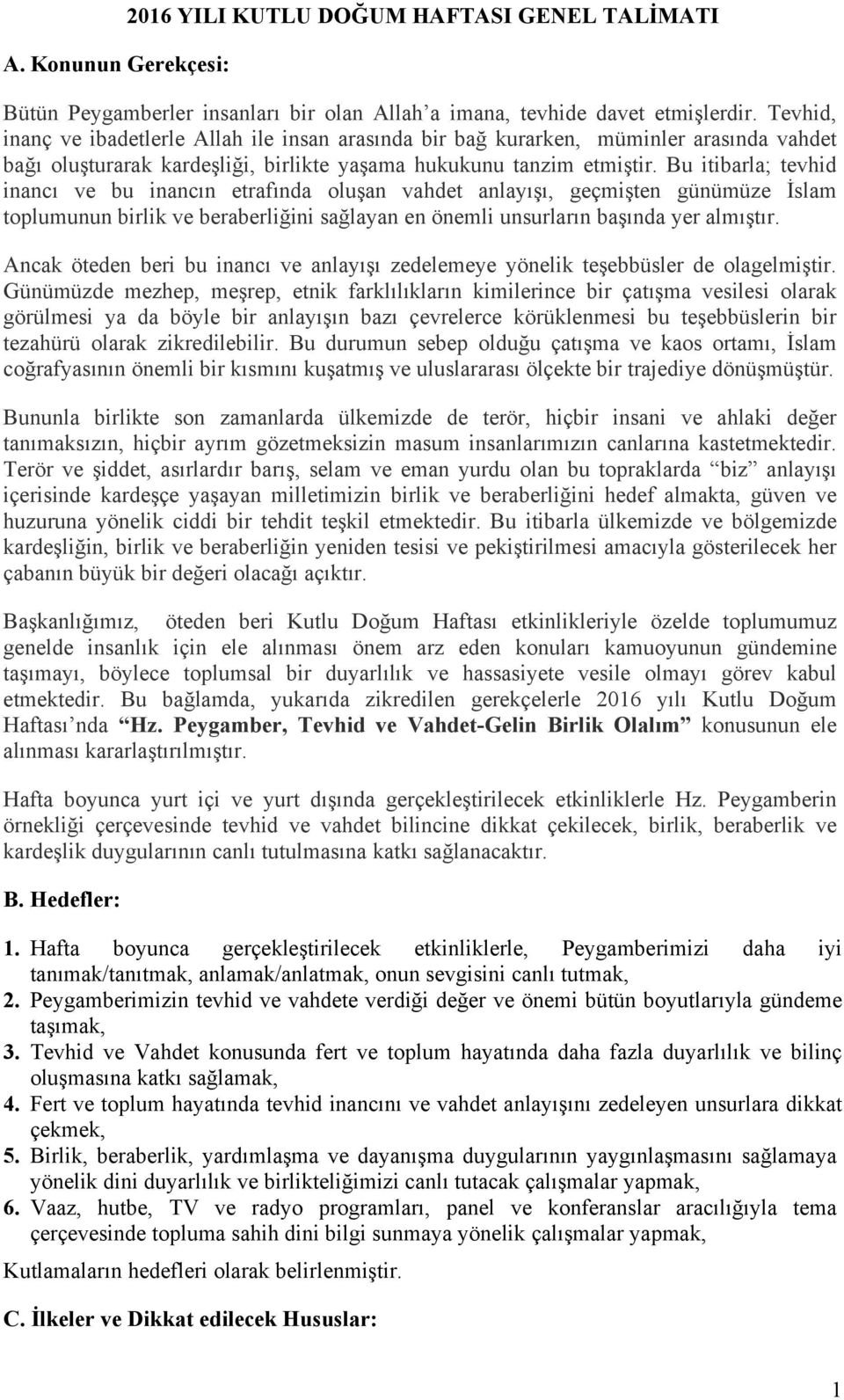 Bu itibarla; tevhid inancı ve bu inancın etrafında oluşan vahdet anlayışı, geçmişten günümüze İslam toplumunun birlik ve beraberliğini sağlayan en önemli unsurların başında yer almıştır.