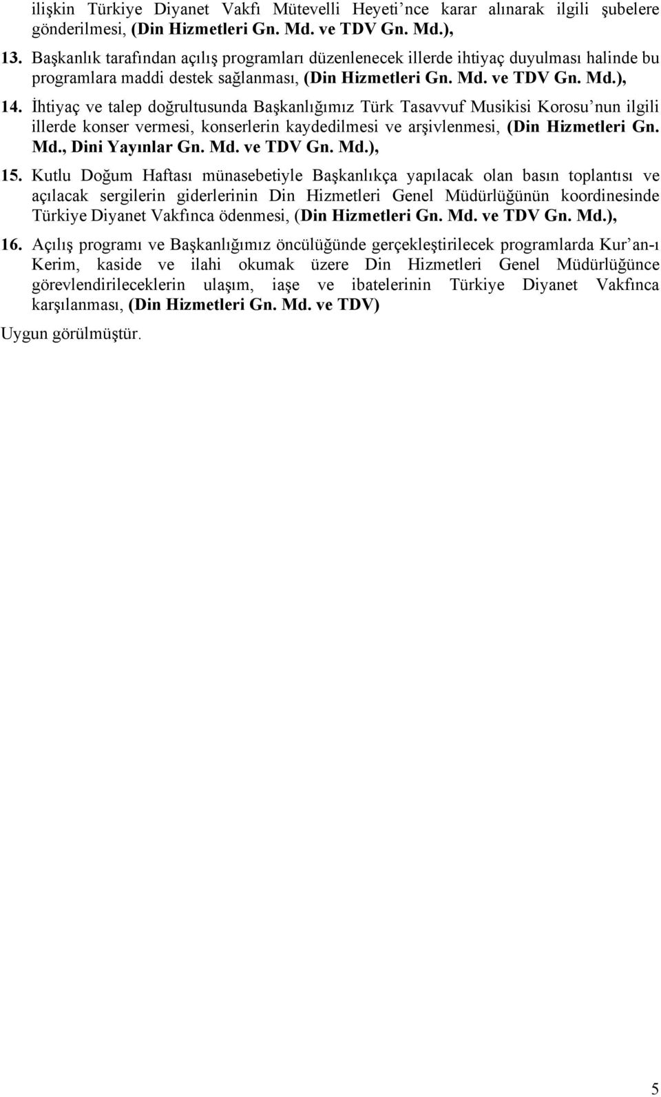 İhtiyaç ve talep doğrultusunda Başkanlığımız Türk Tasavvuf Musikisi Korosu nun ilgili illerde konser vermesi, konserlerin kaydedilmesi ve arşivlenmesi, (Din Hizmetleri Gn. Md., Dini Yayınlar Gn. Md. ve TDV Gn.