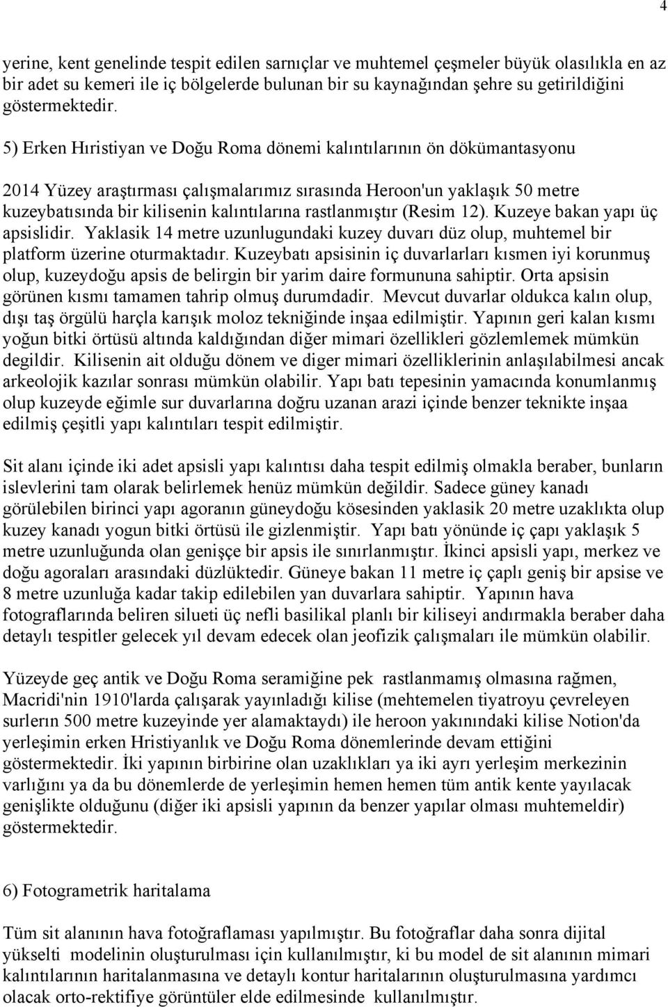 rastlanmıştır (Resim 12). Kuzeye bakan yapı üç apsislidir. Yaklasik 14 metre uzunlugundaki kuzey duvarı düz olup, muhtemel bir platform üzerine oturmaktadır.