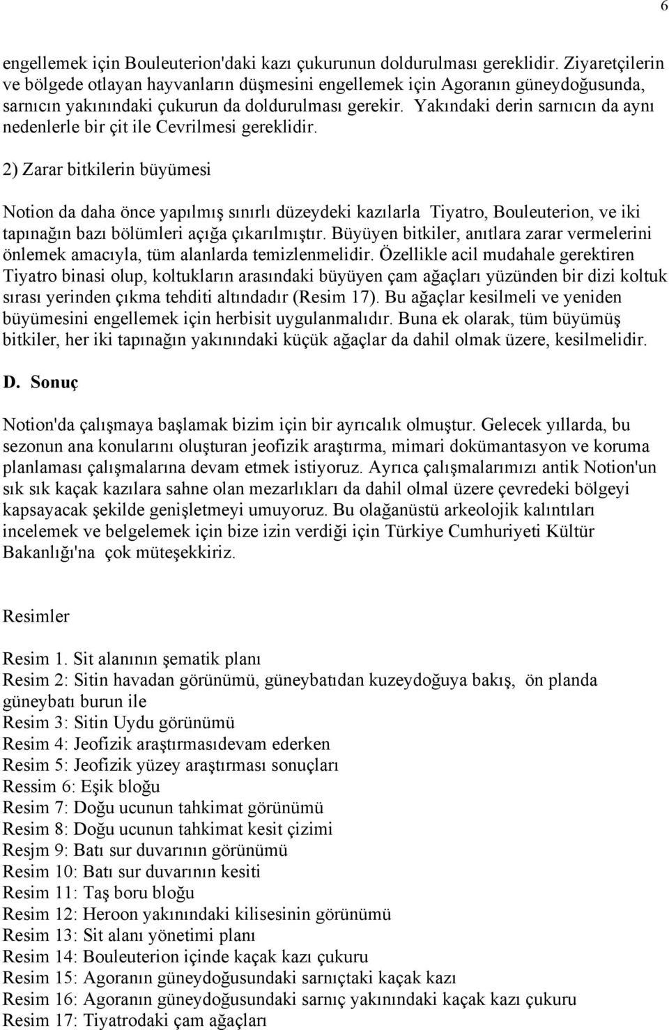 Yakındaki derin sarnıcın da aynı nedenlerle bir çit ile Cevrilmesi gereklidir.