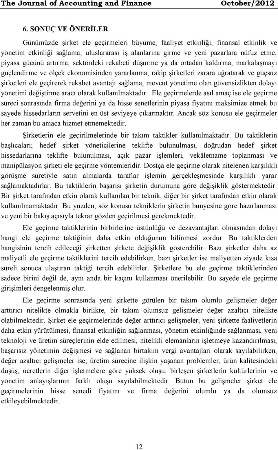 gücünü artırma, sektördeki rekabeti düşürme ya da ortadan kaldırma, markalaşmayı güçlendirme ve ölçek ekonomisinden yararlanma, rakip şirketleri zarara uğratarak ve güçsüz şirketleri ele geçirerek